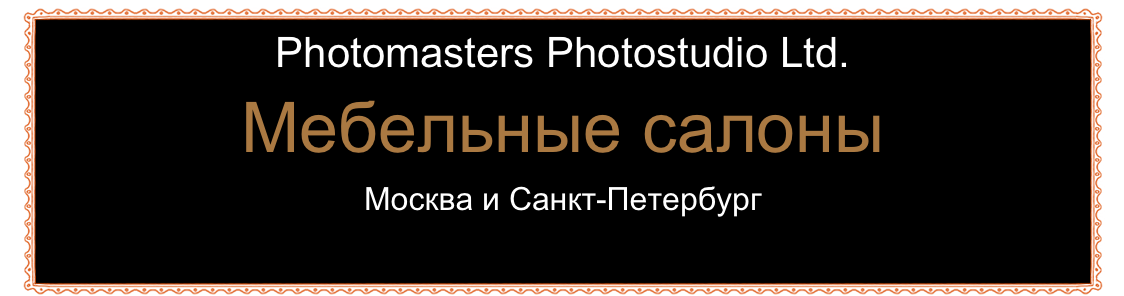 Photomasters Photostudio Ltd.
Мебельные салоны
Москва и Санкт-Петербург